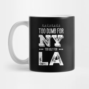 Funny Too dumb for New York Too ugly for Los Angeles funny quotes Mug